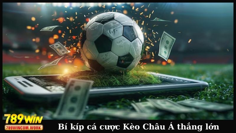 Bí kíp cá cược Kèo châu Á thắng lớn