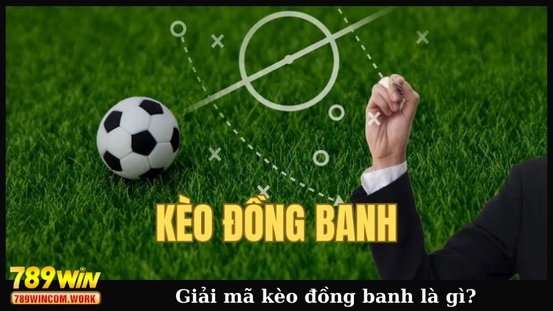 Giải mã kèo đồng banh là gì?