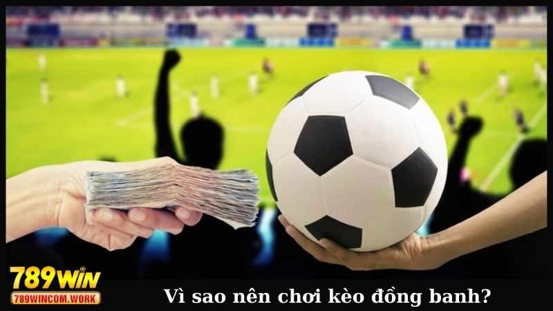 Vì sao nên chơi kèo đồng banh?